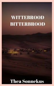 Title: Wittebrood, Bitterbrood, Author: Thea Sonnekus