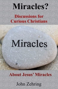Title: Miracles? Discussions for Curious Christians about Jesus' Miracles, Author: John Zehring