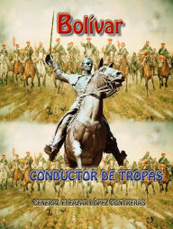 Title: Bolívar conductor de tropas, Author: Eleázar Lopez Contreras