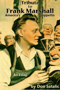 Title: Tribute to Frank Marshall: America's Geppetto, Author: Don Satalic