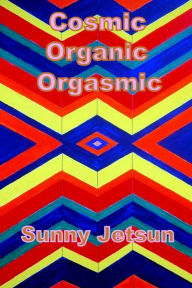 Title: Cosmic Organic Orgasmic, Author: Sunny Jetsun