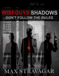 Title: Wiseguys Shadows Don't Follow the Rules, Author: Max Stravagar