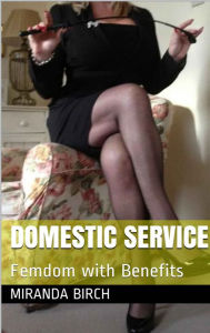 Title: Domestic Service: Femdom with Benefits, Author: Miranda Birch