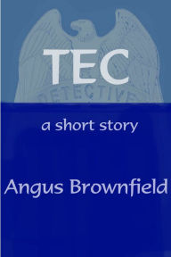 Title: Tec, A Short Story, Author: Angus Brownfield