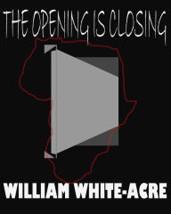 Title: The Opening Is Closing, Author: William White-acre