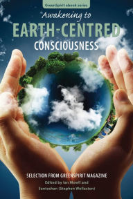 Title: Awakening to Earth-Centred Consciousness: Selection from GreenSpirit Magazine, Author: Ian Mowll