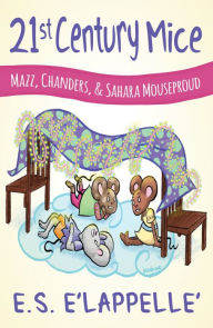 Title: 21st Century Mice: Mazz, Chanders, & Sahara Mouseproud, Author: E.S. E'Lappelle