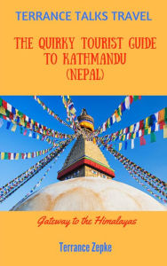 Title: Terrance Talks Travel: The Quirky Tourist Guide to Kathmandu (Nepal), Author: Terrance Zepke