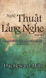 Title: Nghe Thuat Lang Nghe (Phuong cach song hoan hao trong y muon Chua) Tai ban lan 2, Author: Dag Heward-Mills