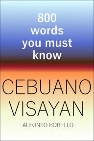 Title: Cebuano Visayan: 800 Words You Must Know, Author: Alfonso Borello