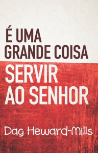 Title: É Uma Grande Coisa Servir ao Senhor, Author: Dag Heward-Mills