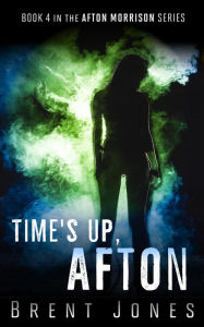 Title: Time's Up, Afton (Afton Morrison, #4), Author: Brent Jones