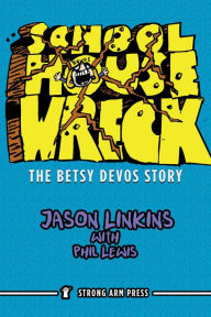 Title: Schoolhouse Wreck: The Betsy DeVos Story, Author: Jason Linkins