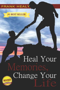 Title: Heal Your Memories, Change Your Life, Author: Frank Healy