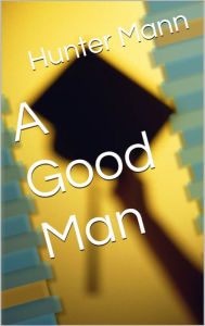 Title: A Good Man, Author: Hunter Mann