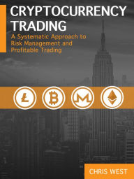 Title: Cryptocurrency Trading: A Systematic Approach to Risk Management and Profitable Trading, Author: Chris West