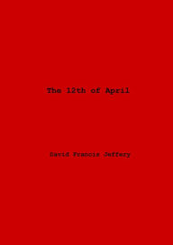 Title: The 12th Of April, Author: David Francis Jeffery