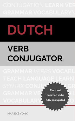 Dutch Verb Conjugator: The Most Common Verbs Fully Conjugated By ...