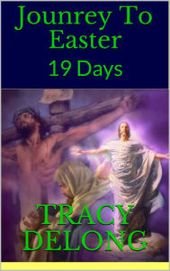 Title: Journey To Easter: 19 days, Author: Tracy Lynn Delong