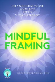 Title: Mindful Framing: Transform your Anxiety into Vital Energy, Author: Oscar Segurado