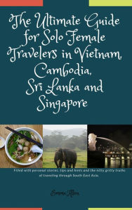 Title: The Ultimate Guide for Solo Female Travelers in Vietnam, Cambodia, Sri Lanka and Singapore, Author: Emma Allen