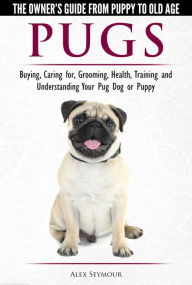 Title: Pugs: The Owner's Guide from Puppy to Old Age - Choosing, Caring for, Grooming, Health, Training and Understanding Your Pug Dog or Puppy, Author: Alex Seymour