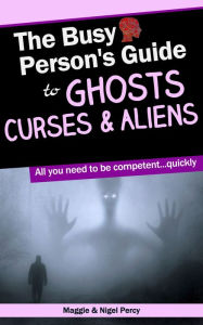 Title: The Busy Person's Guide To Ghosts, Curses & Aliens, Author: Maggie Percy