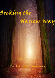 Title: Seeking the Narrow Way, Author: Seeking the Narrow Way