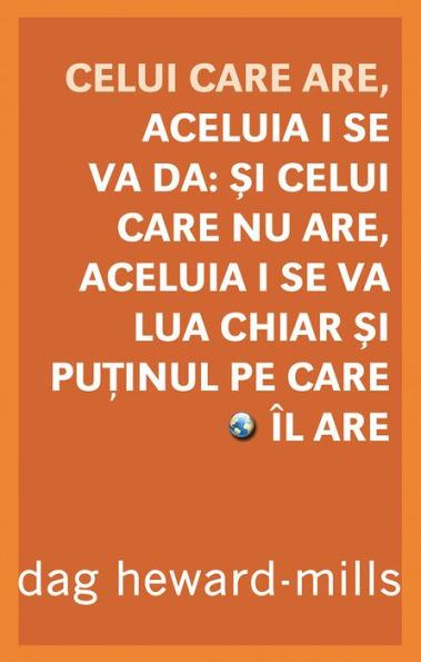 Celui Care Are, Aceluia I Se Va Da: Si Celui Care Nu Are, Aceluia I Se Va Lua Chiar Si Putinul Pe Care Il Are