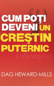 Title: Cum Poti Deveni Un Crestin Puternic, Author: Dag Heward-Mills