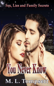 Title: You Never Know: Sex, Lies And Family Secrets. Book Three, Author: M. L. Tompsett