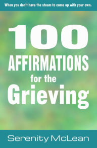 Title: 100 Affirmations for the Grieving, Author: Serenity McLean