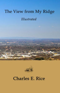 Title: The View from My Ridge, Author: Charles E. Rice