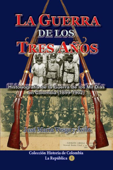 La guerra de los tres años Historiografía de la Guerra de los Mil Días en Colombia (1898-1902)