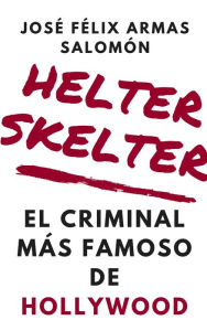 Title: Helter Skelter El Criminal Más Famoso de Hollywood, Author: José Félix Armas Salomón