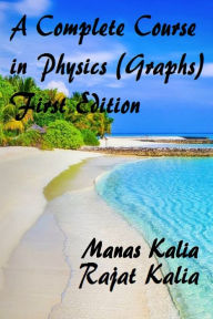 Title: A Complete Course in Physics ( Graphs ) - First Edition, Author: Rajat Kalia