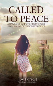 Title: Called to Peace: A Survivor's Guide to Finding Peace and Healing After Domestic Abuse, Author: Joy Forrest