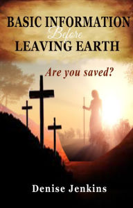 Title: Basic Information Before Leaving Earth. Are You Saved??, Author: Denise Jenkins