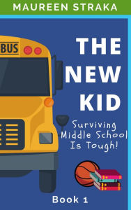 Title: The New Kid: Surviving Middle School Is Tough!, Author: Maureen Straka