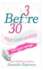 Title: 3 Before 30: What I Have Learned from My Past Marriages, Author: Alexandra Esperance