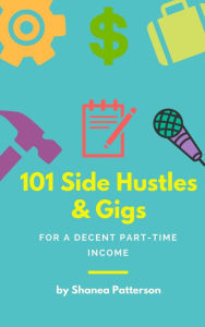 Title: 101 Side Hustles & Gigs for a Decent Part-Time Income, Author: Shanea Patterson