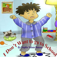 Title: I Don't Want To Go To School, Author: Sophia Nelson-Doman