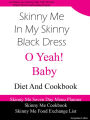 Skinny Me In My Skinny Black Dress O Yeah Baby Diet and Cookbook