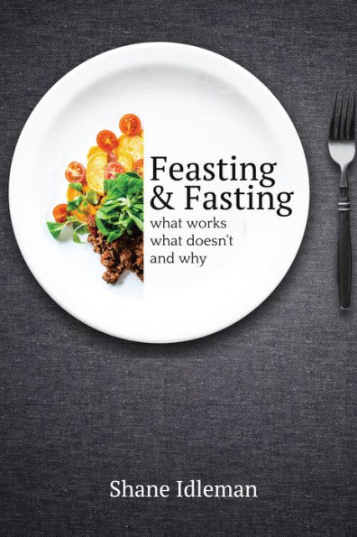 Feasting and Fasting: What Works, What Doesn't, and Why