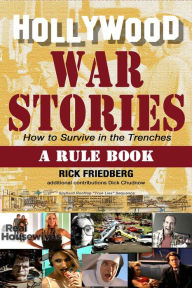 Title: Hollywood War Stories: How to Survive in the Trenches, Author: Rick Friedberg