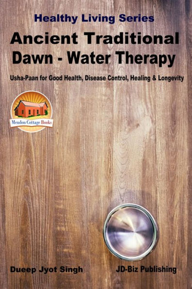 Ancient Traditional Dawn: Water Therapy - Usha-Paan for Good Health, Disease Control, Healing & Longevity