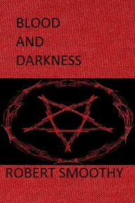 Title: Blood and Darkness, Author: Robert Smoothy