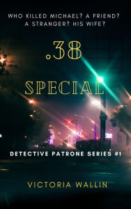 Title: .38 Special (Detective Patrone Series Book 1), Author: Victoria Wallin