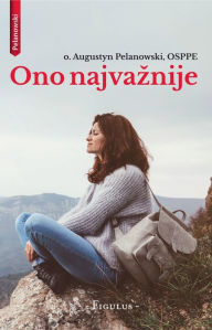 Title: Ono najvaznije, Author: O. Augustyn Pelanowski