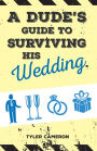 A Dude's Guide to Surviving His Wedding